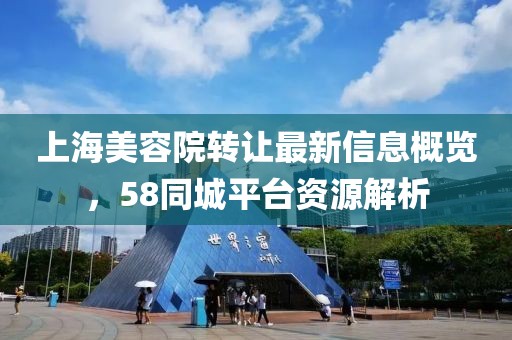上海美容院转让最新信息概览，58同城平台资源解析