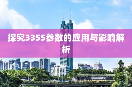 探究3355参数的应用与影响解析