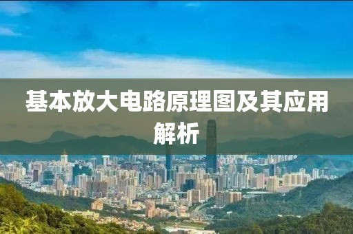 基本放大电路原理图及其应用解析
