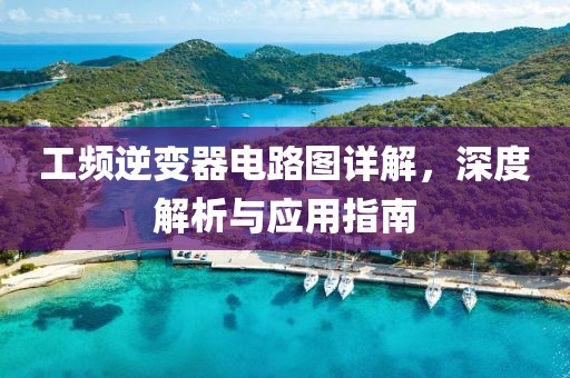 工频逆变器电路图详解，深度解析与应用指南