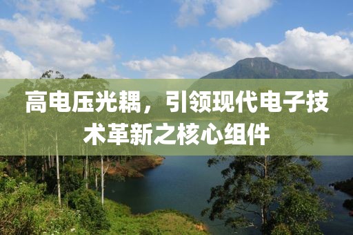 高电压光耦，引领现代电子技术革新之核心组件