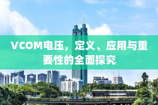 VCOM电压，定义、应用与重要性的全面探究