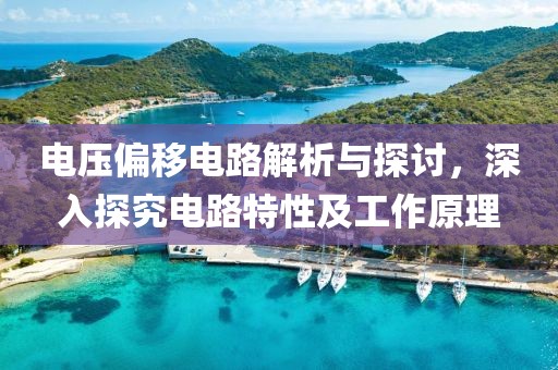 电压偏移电路解析与探讨，深入探究电路特性及工作原理