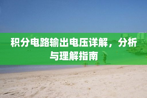 积分电路输出电压详解，分析与理解指南