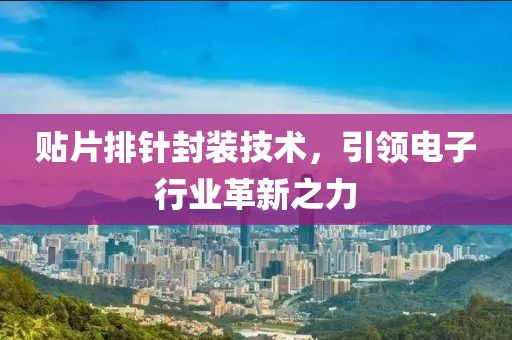 贴片排针封装技术，引领电子行业革新之力