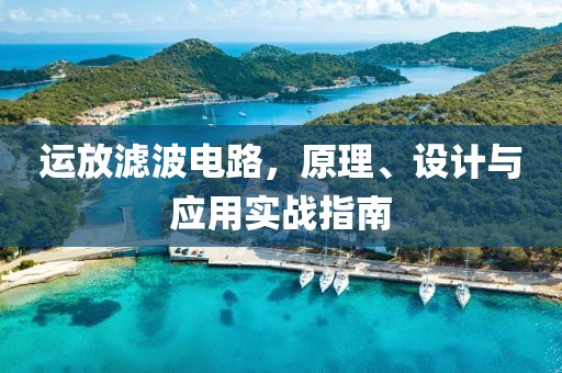 运放滤波电路，原理、设计与应用实战指南
