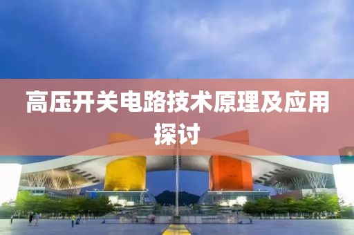 高压开关电路技术原理及应用探讨