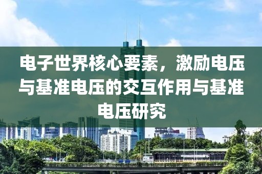 电子世界核心要素，激励电压与基准电压的交互作用与基准电压研究