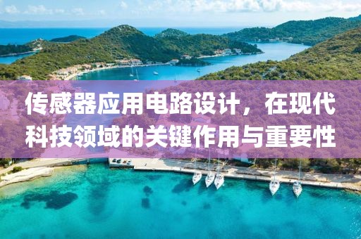 传感器应用电路设计，在现代科技领域的关键作用与重要性