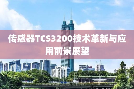 传感器TCS3200技术革新与应用前景展望