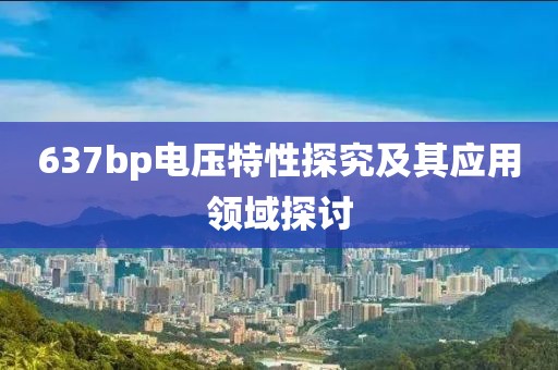 637bp电压特性探究及其应用领域探讨