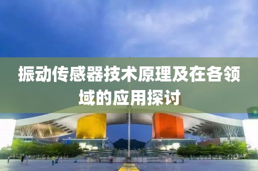 振动传感器技术原理及在各领域的应用探讨