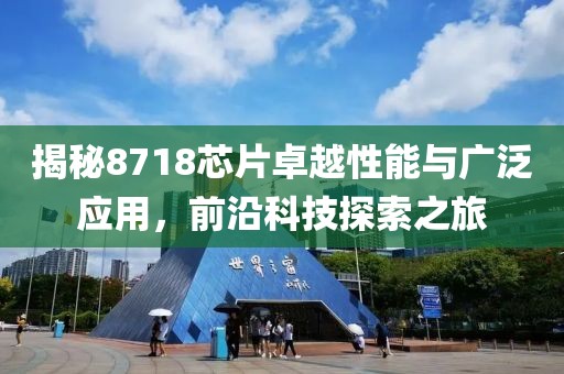 揭秘8718芯片卓越性能与广泛应用，前沿科技探索之旅