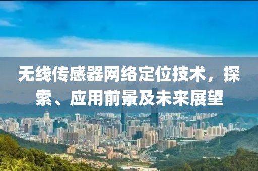 无线传感器网络定位技术，探索、应用前景及未来展望