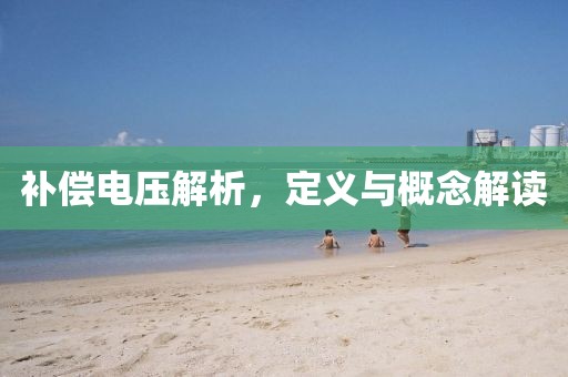 补偿电压解析，定义与概念解读