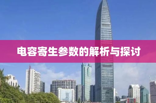 电容寄生参数的解析与探讨