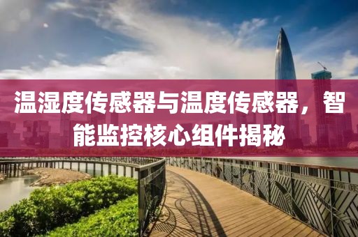 温湿度传感器与温度传感器，智能监控核心组件揭秘
