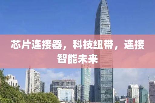 芯片连接器，科技纽带，连接智能未来
