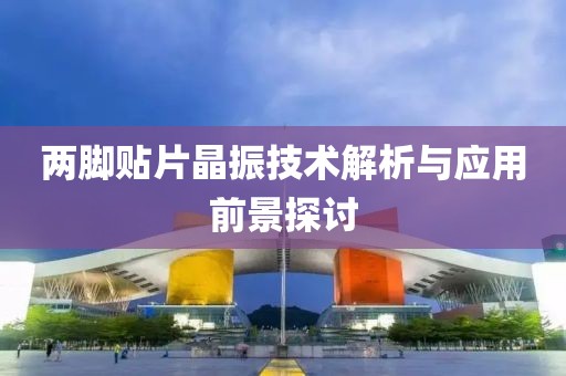 两脚贴片晶振技术解析与应用前景探讨