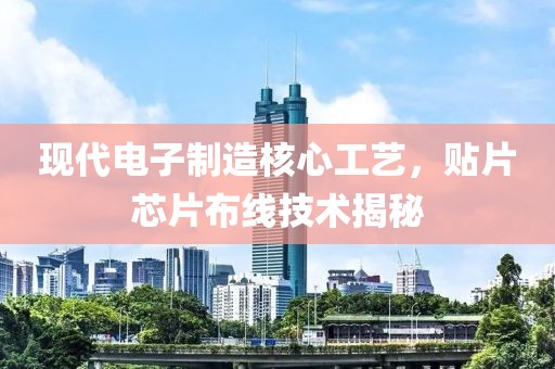 现代电子制造核心工艺，贴片芯片布线技术揭秘