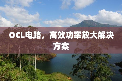 OCL电路，高效功率放大解决方案