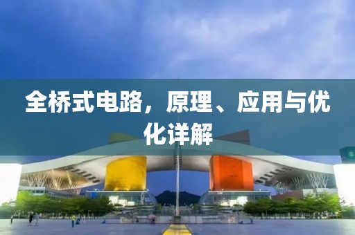 全桥式电路，原理、应用与优化详解