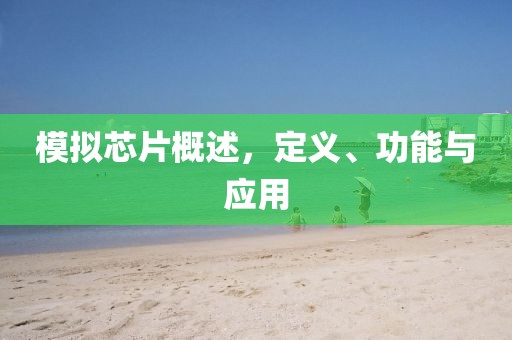 模拟芯片概述，定义、功能与应用