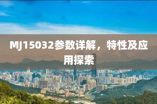 MJ15032参数详解，特性及应用探索