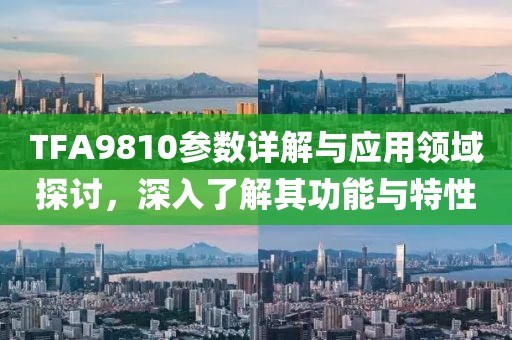 TFA9810参数详解与应用领域探讨，深入了解其功能与特性