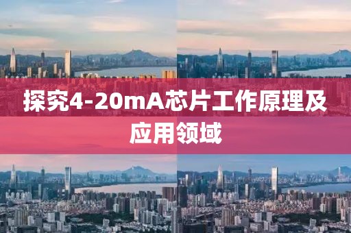 探究4-20mA芯片工作原理及应用领域