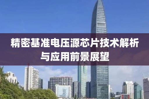 精密基准电压源芯片技术解析与应用前景展望