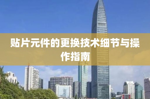 贴片元件的更换技术细节与操作指南
