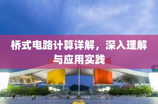 桥式电路计算详解，深入理解与应用实践