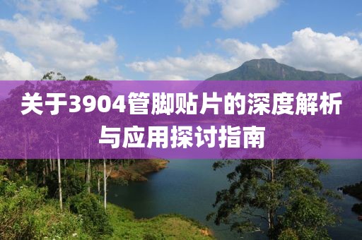 关于3904管脚贴片的深度解析与应用探讨指南