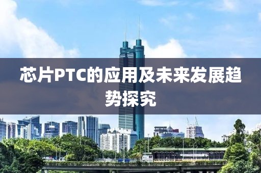 芯片PTC的应用及未来发展趋势探究