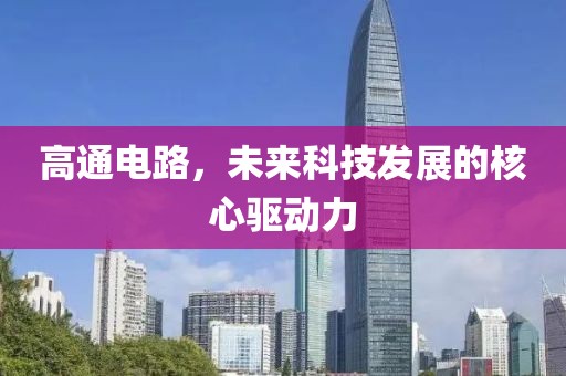 高通电路，未来科技发展的核心驱动力