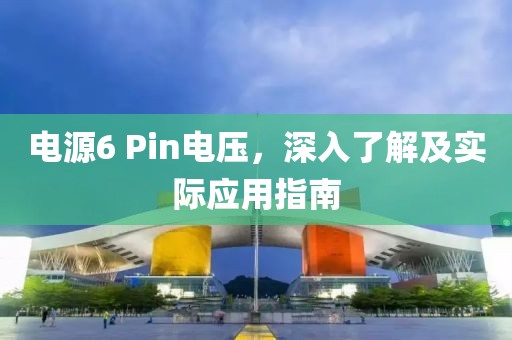 电源6 Pin电压，深入了解及实际应用指南