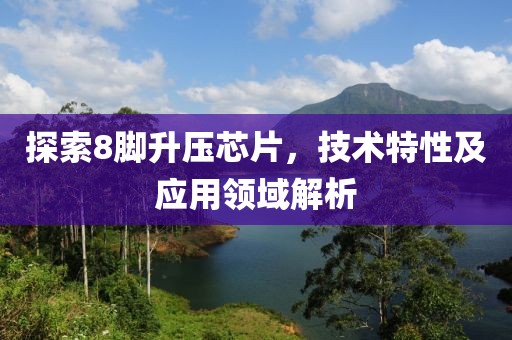 探索8脚升压芯片，技术特性及应用领域解析