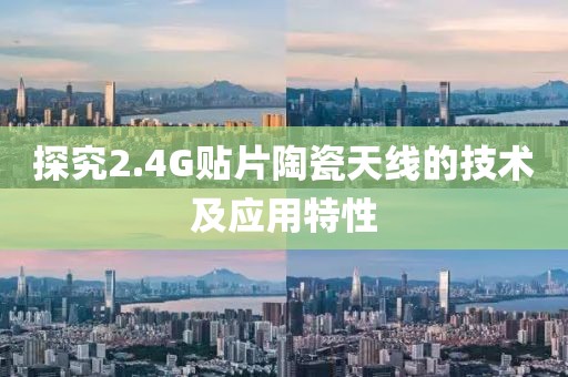 探究2.4G贴片陶瓷天线的技术及应用特性