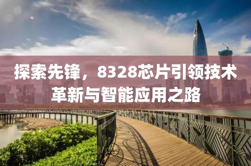 探索先锋，8328芯片引领技术革新与智能应用之路