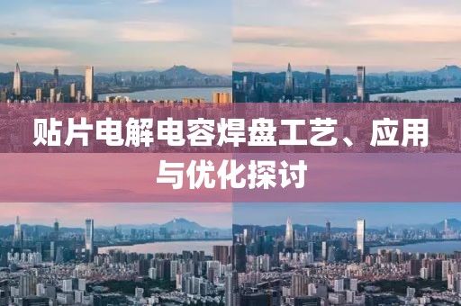 贴片电解电容焊盘工艺、应用与优化探讨