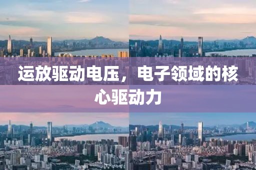 运放驱动电压，电子领域的核心驱动力