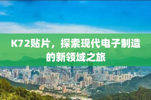 K72贴片，探索现代电子制造的新领域之旅