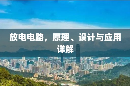 放电电路，原理、设计与应用详解