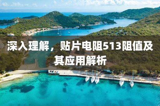 深入理解，贴片电阻513阻值及其应用解析