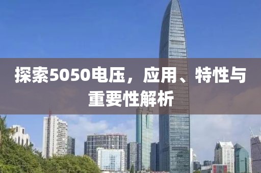 探索5050电压，应用、特性与重要性解析
