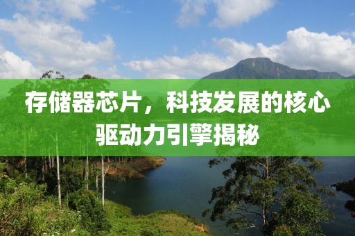 存储器芯片，科技发展的核心驱动力引擎揭秘