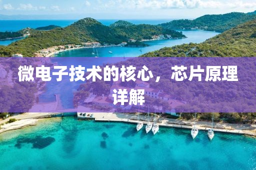 微电子技术的核心，芯片原理详解