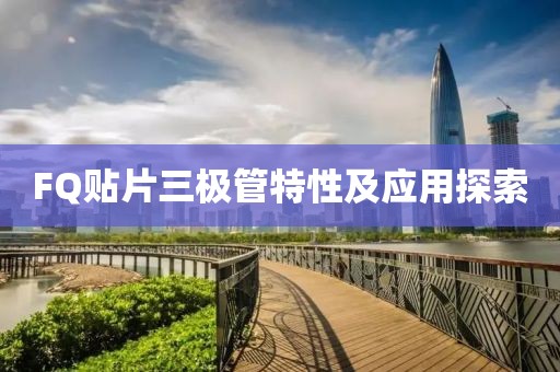 FQ贴片三极管特性及应用探索