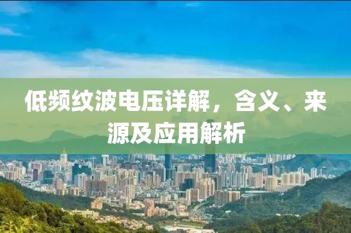 低频纹波电压详解，含义、来源及应用解析